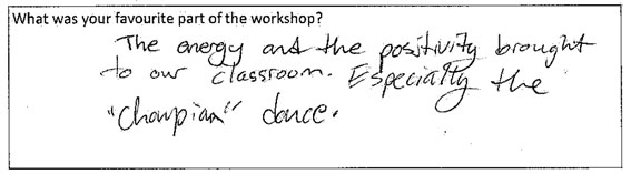 Quote from student feedback about their favourite part of the workshop - "The energy and the positivity brought to our classroom. Especially the Champion dance."