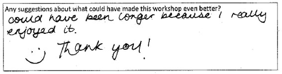One student's feedback in response to the last question about any further suggestions. This student replied: Could have been longer because I really enjoyed it. *smiley face* Thank You!