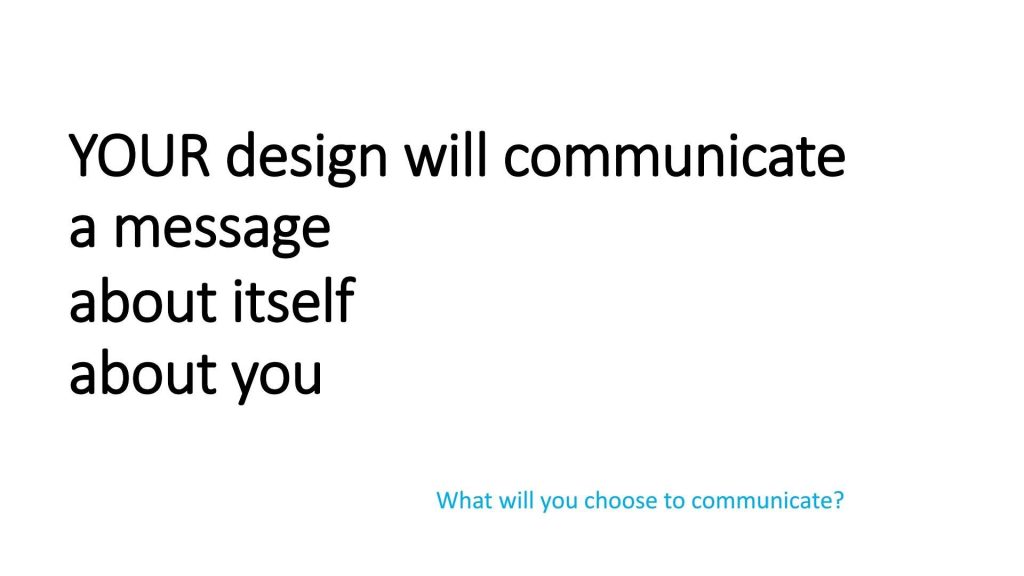 Text: Your design will communicate a message about itself, about you. What will you choose to communicate?