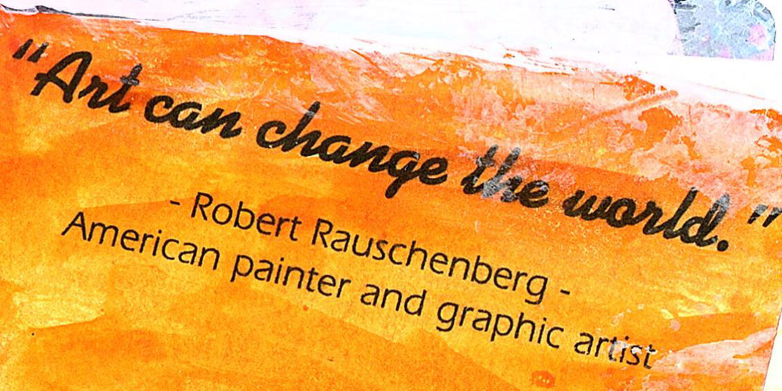 Bright yellow image of a quote from American painter and graphic artist, Robert Rauschenberg that says "Art can change the world"